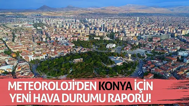 Meteoroloji'den Konya İçin Yeni Hava Durumu Raporu!