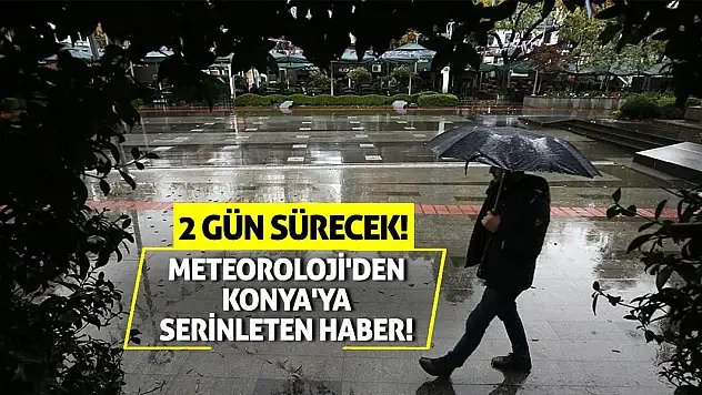 Meteoroloji'den Konya'ya serinleten haber! 2 gün sürecek!