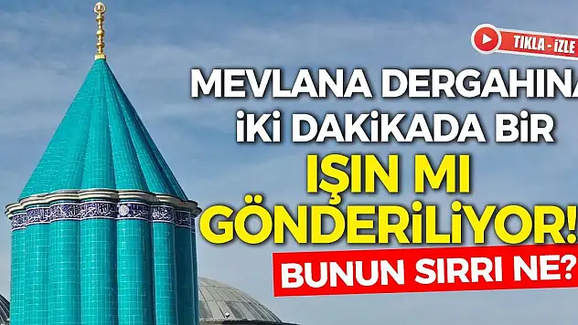 Mevlana dergahına iki dakika da bir ışın gönderiliyor! Bunun sırrı ne?