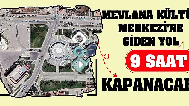 Mevlana Kültür Merkezi'ne giden yol 9 saat kapanacak!