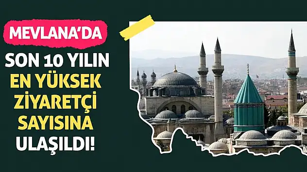 Mevlana'da Son 10 Yılın En Yüksek Ziyaretçi Sayısına Ulaşıldı!