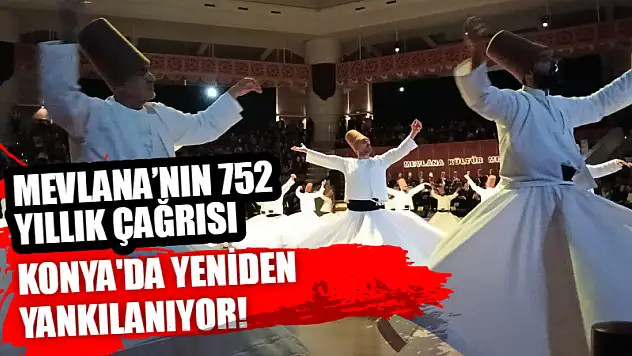 Mevlana'nın 752 Yıllık Çağrısı Konya'da Yeniden Yankılanıyor!