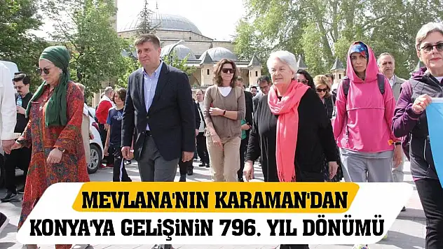 Mevlana'nın Karaman'dan Konya'ya gelişinin 796. yıl dönümü!
