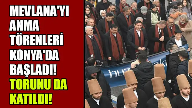 Mevlana'yı anma törenleri Konya'da başladı! Torunu da Katıldı!