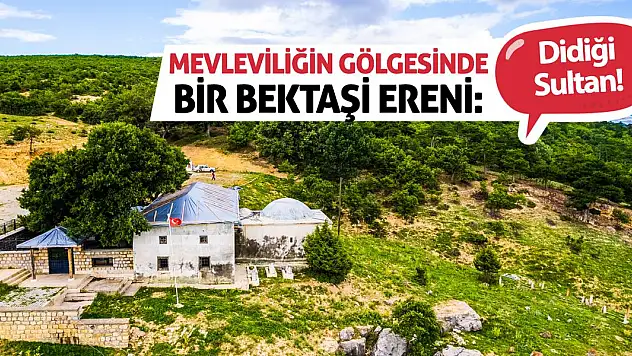 Mevleviliğin Gölgesinde Bir Bektaşi Ereni: Didiği Sultan!