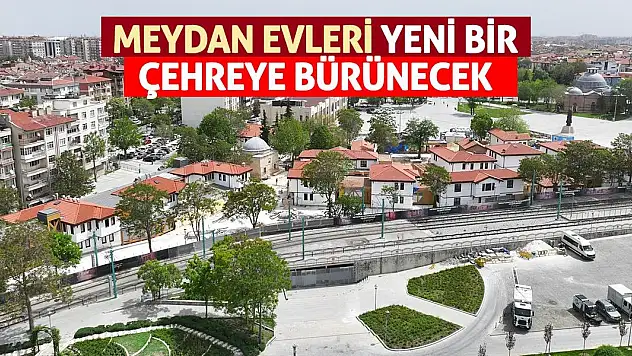 Meydan Evleri Yeni Bir Çehreye Bürünecek!