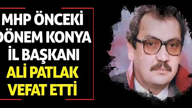 MHP Önceki Dönem Konya İl Başkanı Ali Patlak Vefat Etti