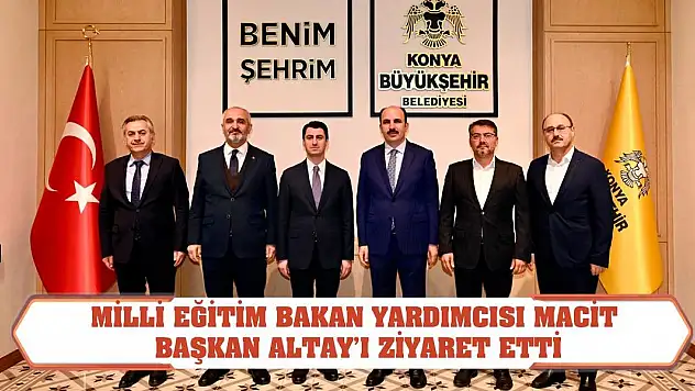 Milli Eğitim Bakan Yardımcısı Macit, Başkan Altay'ı Ziyaret Etti