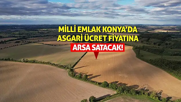 Milli Emlak Konya'da Asgari Ücret Fiyatına Arsa Satacak!