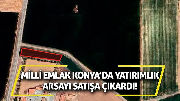 Milli Emlak Konya'da Yatırımlık Arsayı Satışa Çıkardı!