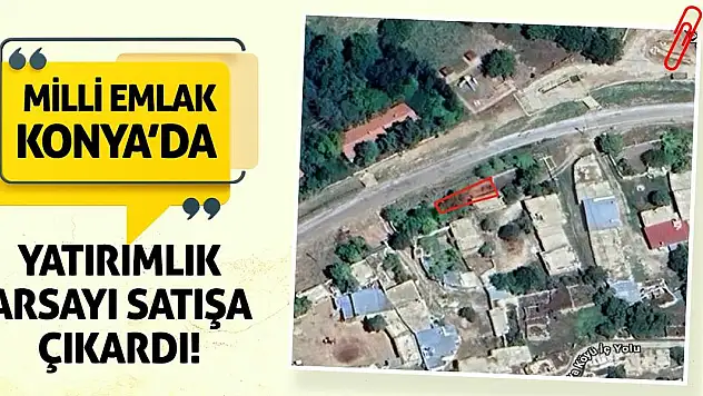 Milli Emlak Konya'da Yatırımlık Arsayı Satışa Çıkardı!