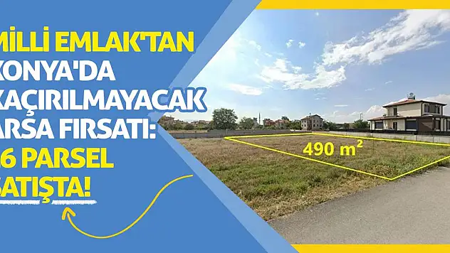 Milli Emlak'tan Konya'da Kaçırılmayacak Arsa Fırsatı: 26 Parsel Satışta!