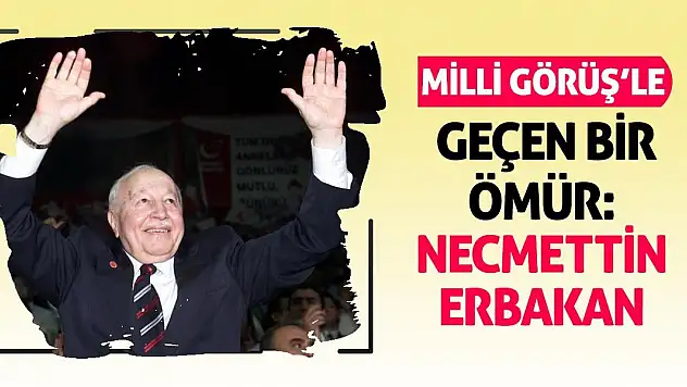 Milli Görüş'le geçen bir ömür: Necmettin Erbakan