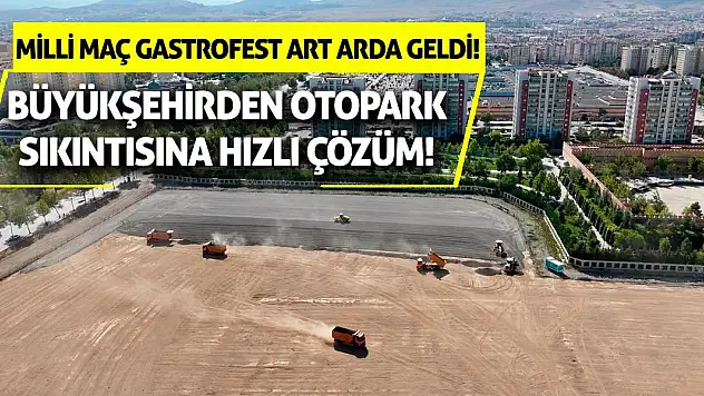 Milli Maç Gastrofest Art Arda Geldi! Büyükşehirden Otopark Sıkıntısına Hızlı Çözüm!