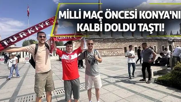 Milli maç öncesi Konya'nın kalbi doldu taştı!