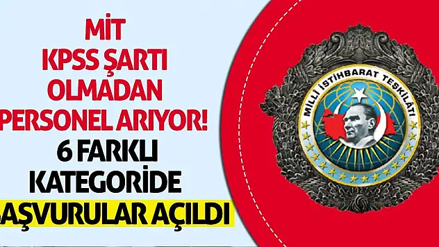 MİT Kpss şartı olmadan personel arıyor! 6 farklı kategoride alınacak, başvurular açıldı
