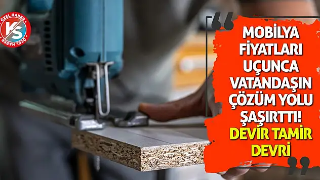 Mobilya Fiyatları Uçunca Vatandaşın Çözüm Yolu Şaşırttı! Devir tamir devri