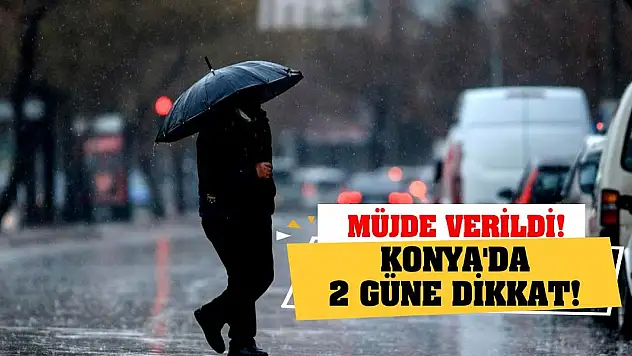 Müjde verildi! Konya'da 2 güne dikkat!