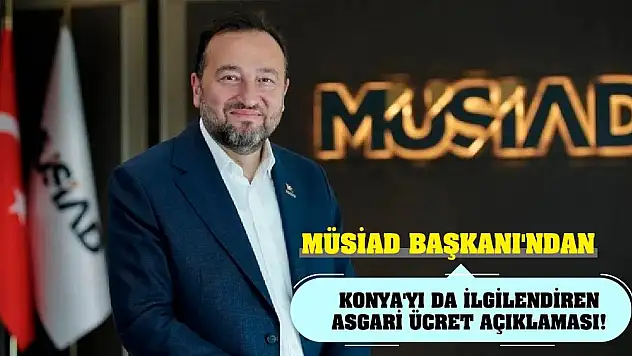 MÜSİAD Başkanı'ndan Konya'yı da İlgilendiren Asgari Ücret Açıklaması!