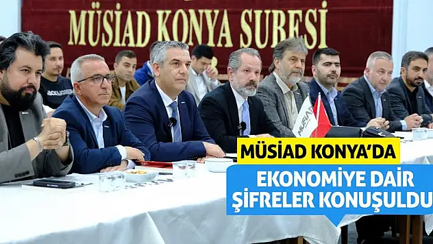 MÜSİAD Konya'da Ekonomiye Dair Şifreler Konuşuldu!