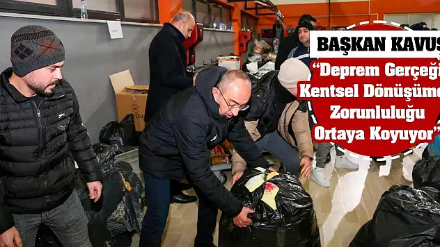 Mustafa Kavuş ' Deprem Gerçeği Kentsel Dönüşümde Zorunluluğu Ortaya Koyuyor'