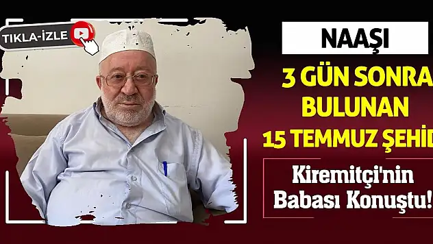 Naaşı 3 Gün Sonra Bulunan 15 Temmuz Şehidi Kiremitçi'nin Babası Konuştu!