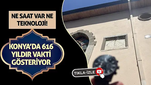 Ne Saat Var Ne Teknoloji! Konya'da 616 Yıldır Vakti Gösteriyor