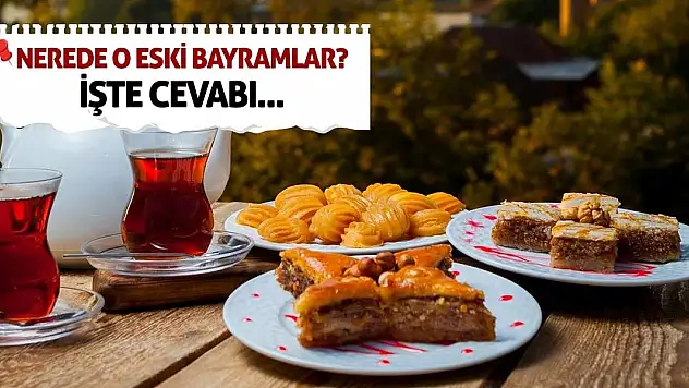 Nerede o eski bayramlar? İşte cevabı