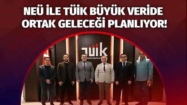 NEÜ ile TÜİK, Büyük Veride Ortak Geleceği Planlıyor!