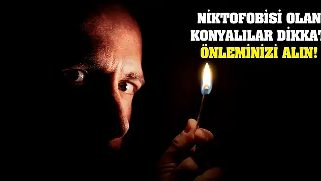 Niktofobisi Olan Konyalılar Dikkat! Önleminizi Alın!
