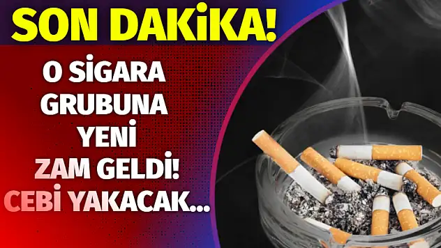 O Sigara grubuna yeni zam geldi! Cebi yakacak…