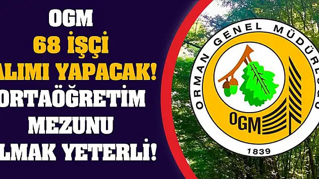OGM 68 İşçi Alımı Yapacak! Ortaöğretim Mezunu Olmak Yeterli!