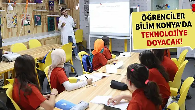 Öğrenciler Bilim Konya'da Teknolojiye Doyacak!