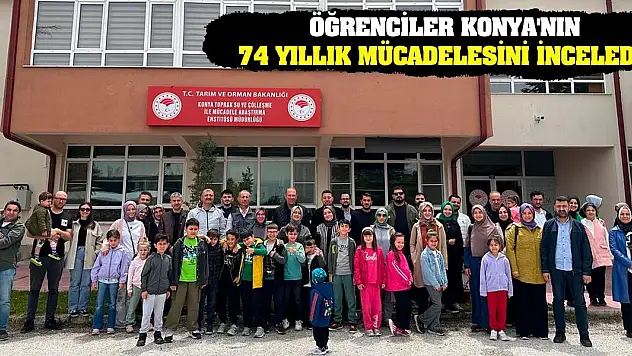 Öğrenciler Konya'nın 74 yıllık mücadelesini inceledi!