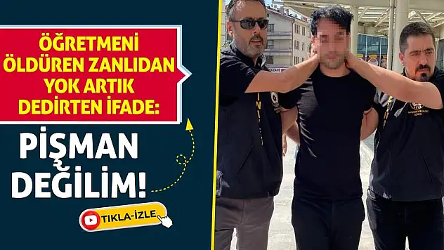Öğretmeni Öldüren Zanlıdan Yok Artık Dedirten İfade: Pişman Değilim!