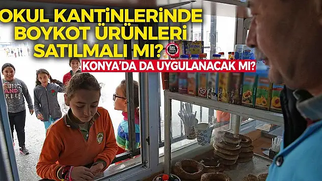 Okul Kantinlerinde Boykot Ürünleri Satılmalı Mı? Konya'da da Uygulanacak Mı?