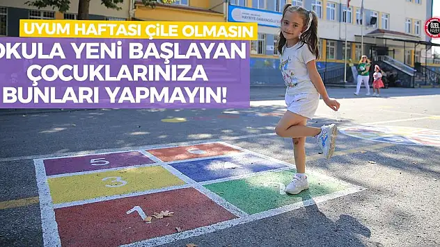 Okula yeni başlayan çocuklarınıza bunları yapmayın! Uyum haftası çile olmasın