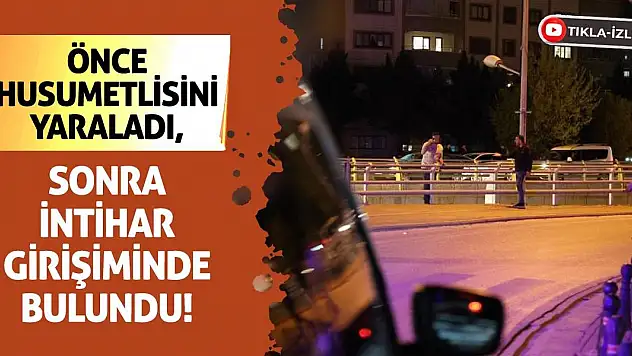 Önce husumetlisini yaraladı, sonra intihar girişiminde bulundu!