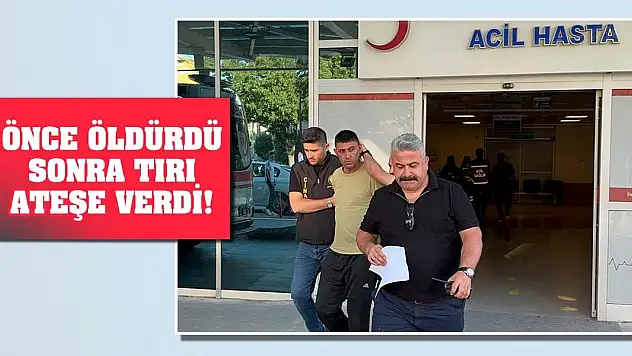 Önce Öldürdü, Sonra Tırı Ateşe Verdi!