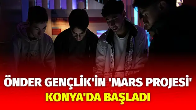 ÖNDER Gençlik'in 'Mars Projesi' Konya'da başladı