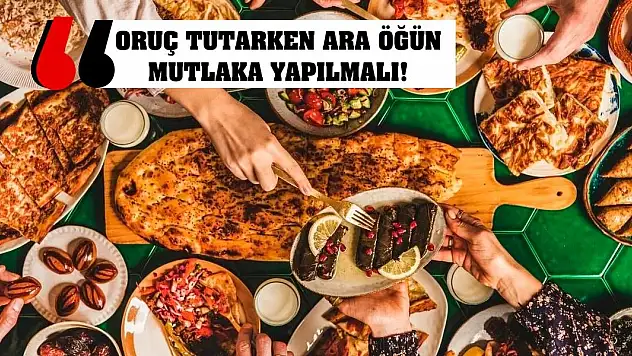 Oruç tutarken ara öğün mutlaka yapılmalı!