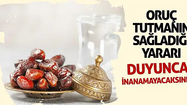 Oruç tutmanın insan vücuduna sağladığı yararı duyunca inanamayacaksınız!