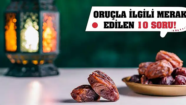 Oruçla ilgili merak edilen 10 soru!