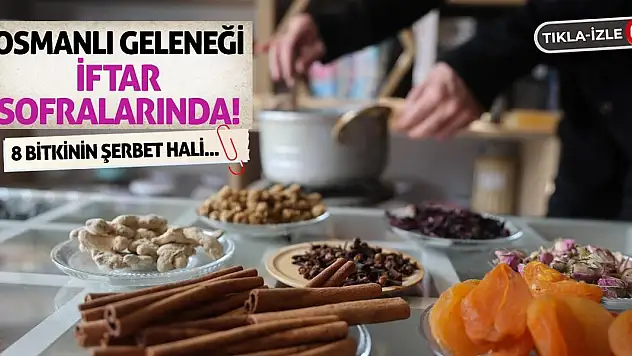 Osmanlı Geleneği İftar Sofralarında! 8 Bitkinin Şerbet Hali...