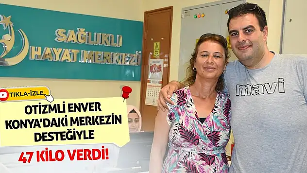 Otizmli Enver, Konya'daki Merkezin Desteğiyle 47 Kilo Verdi!