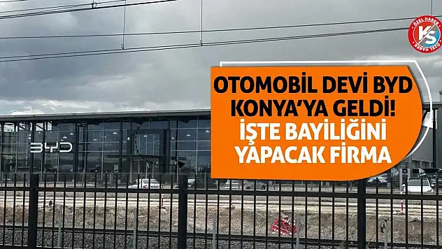 Otomobil Devi BYD Konya'ya geldi! İşte bayiliğini yapacak firma