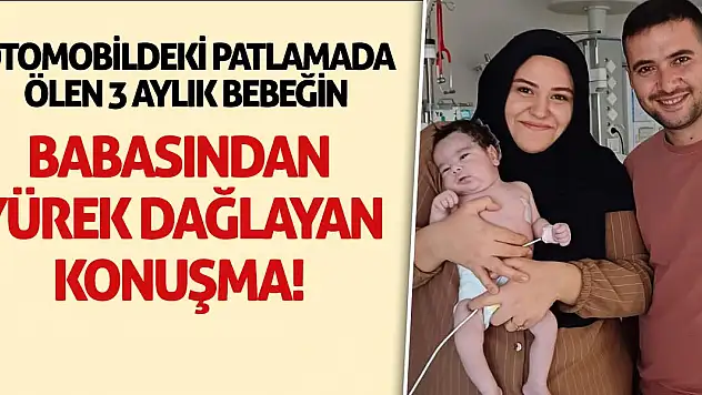 Otomobildeki patlamada ölen 3 aylık Mustafa'nın babasından yürek dağlayan konuşma!