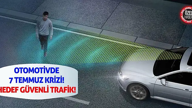 Otomotivde 7 Temmuz Krizi!  Hedef Güvenli Trafik!
