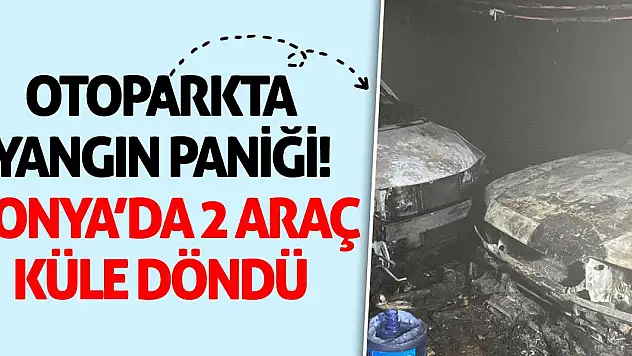 Otoparkta Yangın Paniği! Konya'da 2 Araç Küle Döndü
