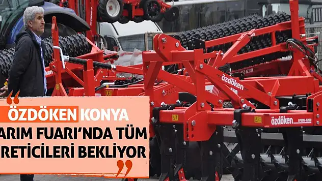 Özdöken, Konya Tarım Fuarı'nda Tüm Üreticileri Bekliyor